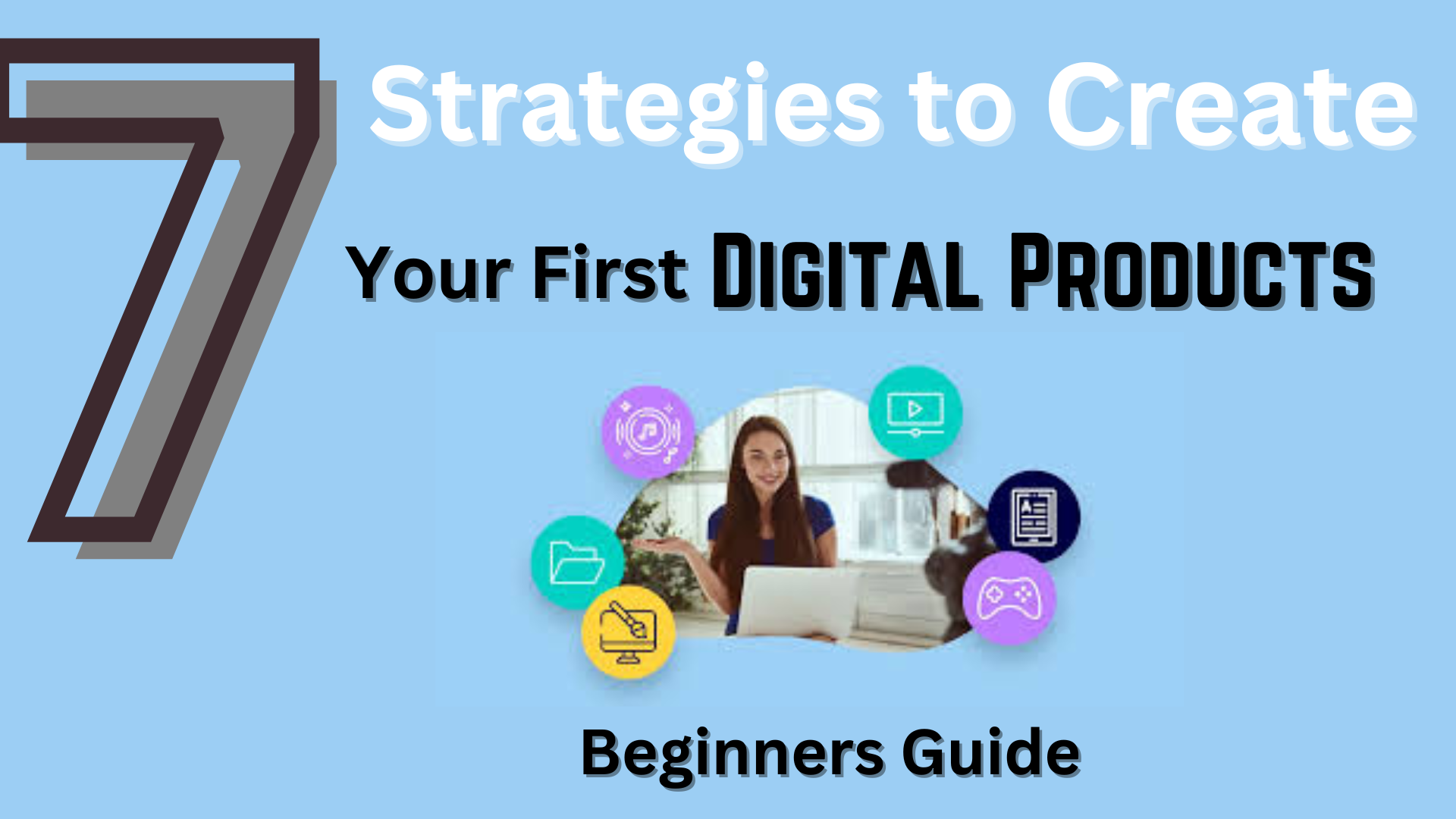 7 Strategies to Help You Create Your First Digital Product