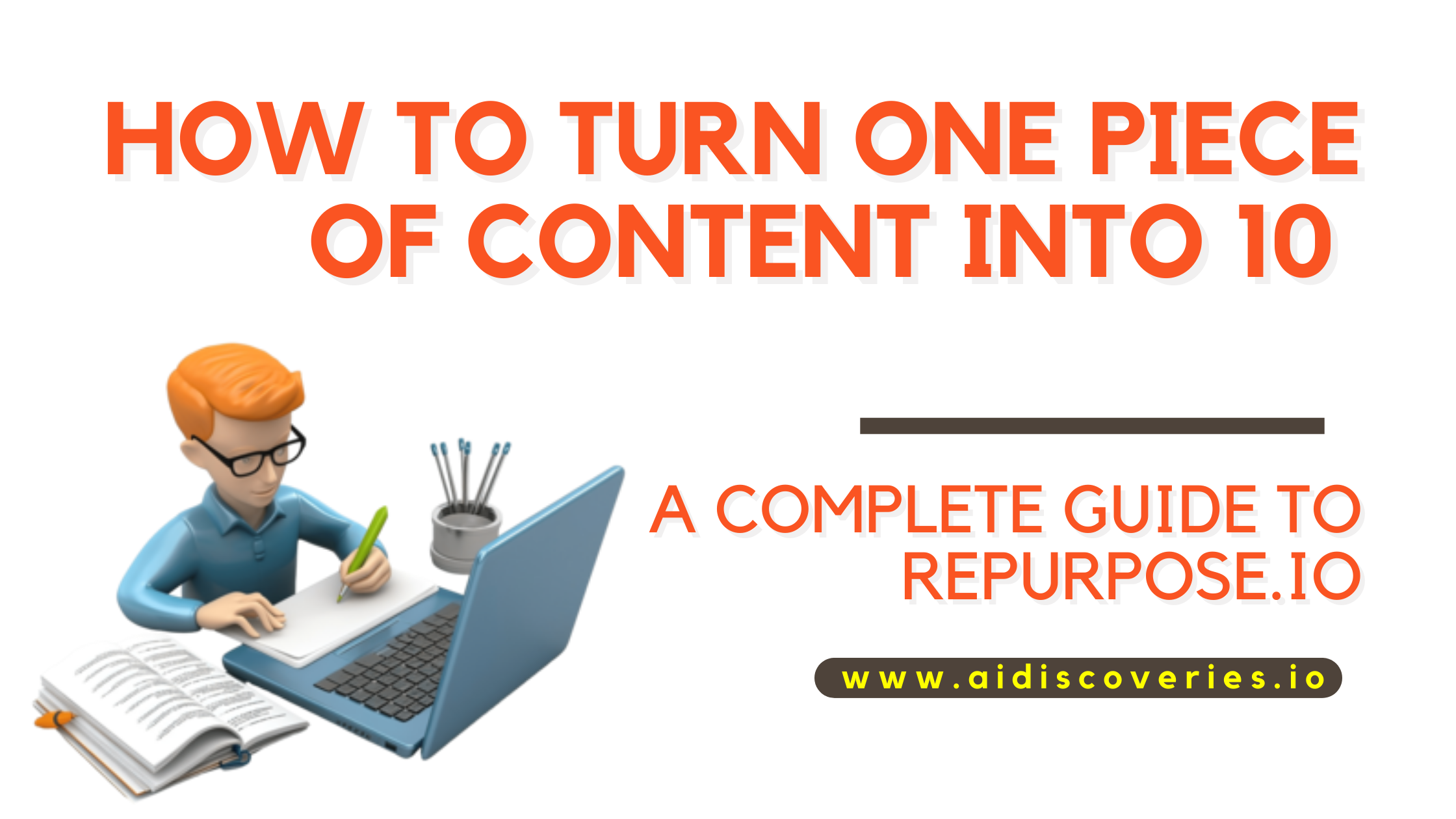 How to Turn One Piece of Content into 10: A Complete Guide to Repurpose.io