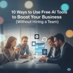 10 Ways to Use Free AI Tools to Boost Your Business (Without Hiring a Team)