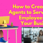How to Create AI Agents to Serve As Employees For Your Business