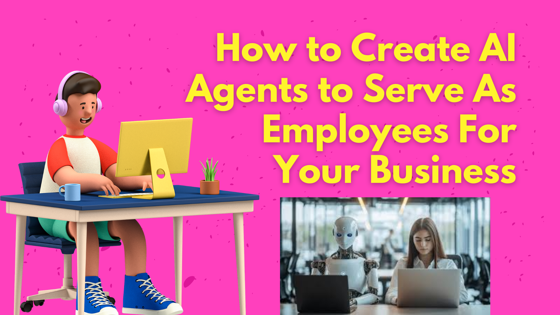 How to Create AI Agents to Serve As Employees For Your Business